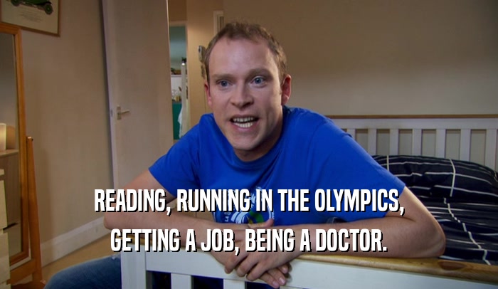 READING, RUNNING IN THE OLYMPICS, GETTING A JOB, BEING A DOCTOR. 