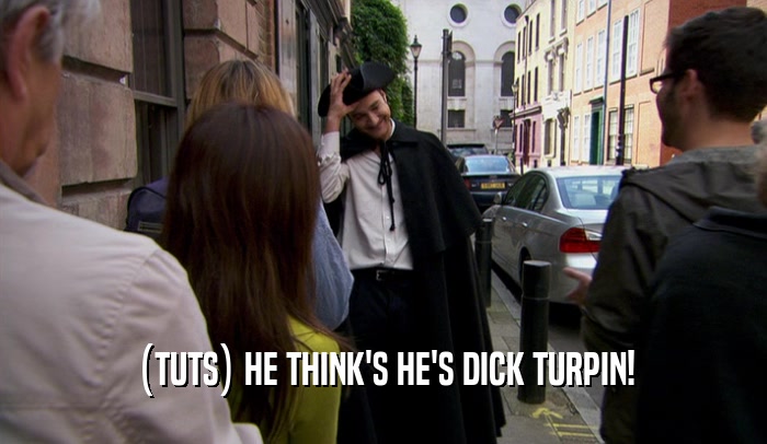 (TUTS) HE THINK'S HE'S DICK TURPIN!  