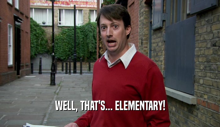 WELL, THAT'S... ELEMENTARY!  