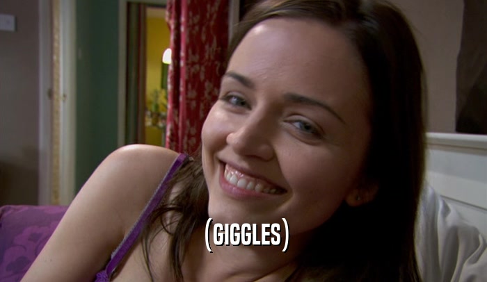 (GIGGLES)  