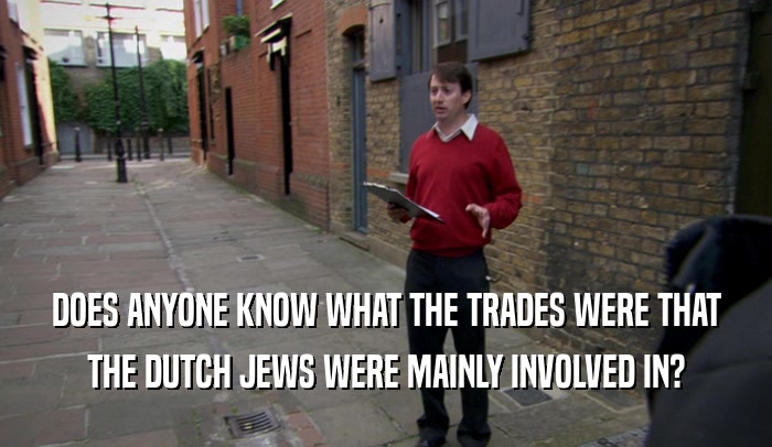 DOES ANYONE KNOW WHAT THE TRADES WERE THAT THE DUTCH JEWS WERE MAINLY INVOLVED IN? 