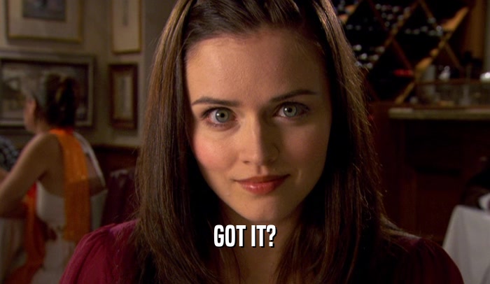GOT IT?  