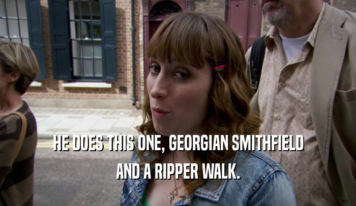 HE DOES THIS ONE, GEORGIAN SMITHFIELD AND A RIPPER WALK. 