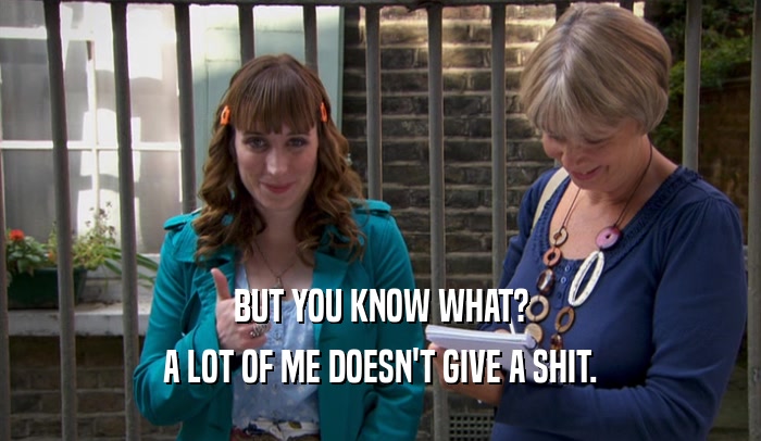BUT YOU KNOW WHAT? A LOT OF ME DOESN'T GIVE A SHIT. 
