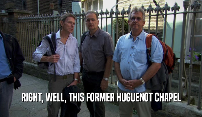 RIGHT, WELL, THIS FORMER HUGUENOT CHAPEL  