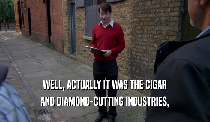 WELL, ACTUALLY IT WAS THE CIGAR AND DIAMOND-CUTTING INDUSTRIES, 