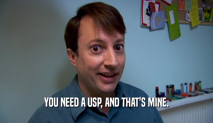 YOU NEED A USP, AND THAT'S MINE.  