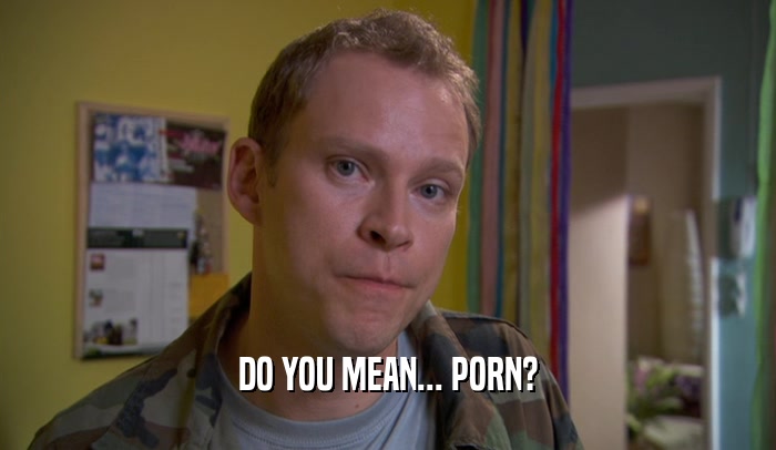 DO YOU MEAN... PORN?  