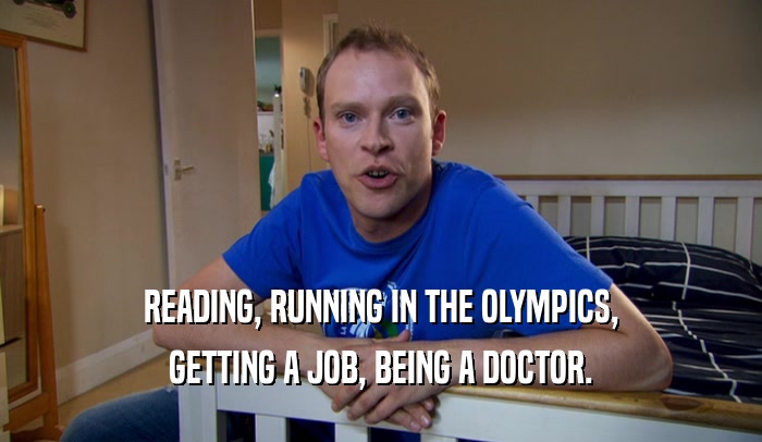 READING, RUNNING IN THE OLYMPICS, GETTING A JOB, BEING A DOCTOR. 