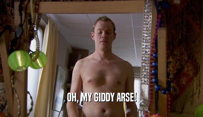 OH, MY GIDDY ARSE!  