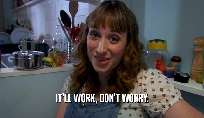 IT'LL WORK, DON'T WORRY.  