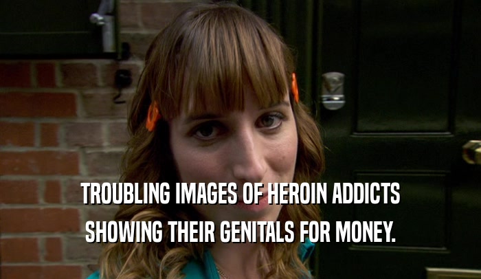 TROUBLING IMAGES OF HEROIN ADDICTS SHOWING THEIR GENITALS FOR MONEY. 