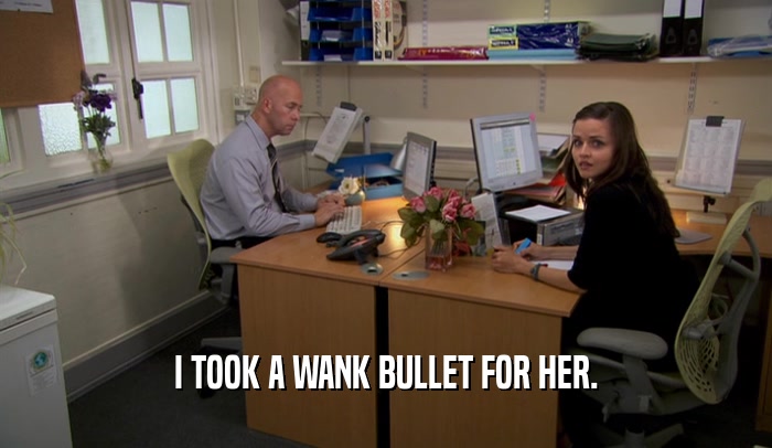 I TOOK A WANK BULLET FOR HER.  