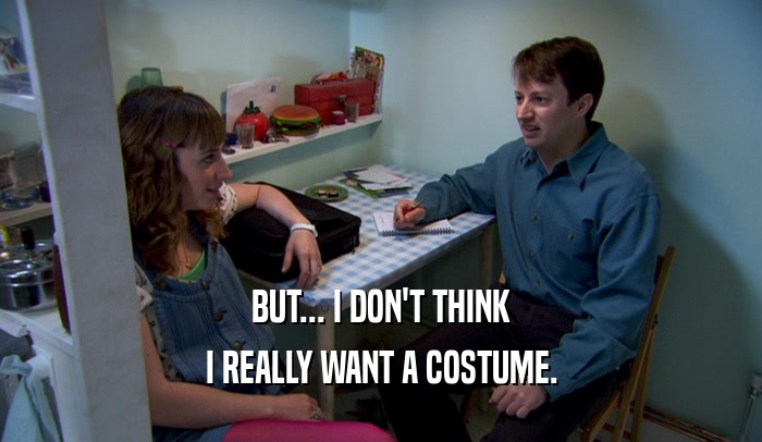 BUT... I DON'T THINK I REALLY WANT A COSTUME. 