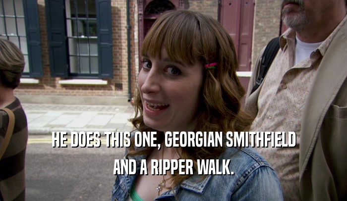 HE DOES THIS ONE, GEORGIAN SMITHFIELD AND A RIPPER WALK. 