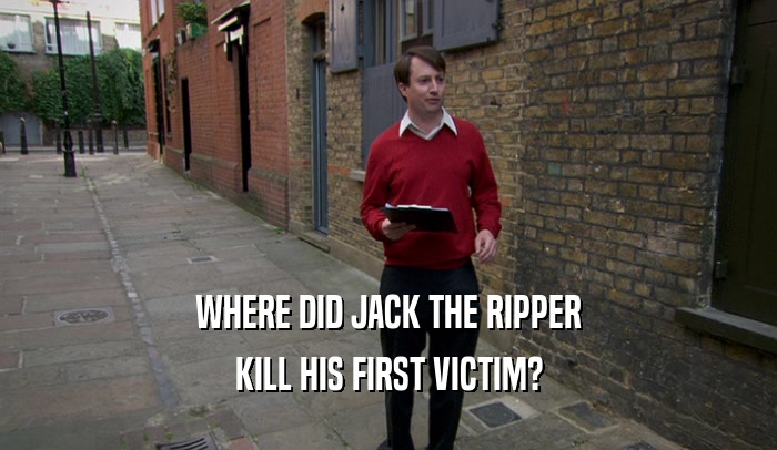 WHERE DID JACK THE RIPPER KILL HIS FIRST VICTIM? 