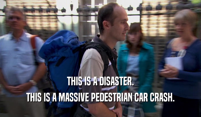 THIS IS A DISASTER. THIS IS A MASSIVE PEDESTRIAN CAR CRASH. 