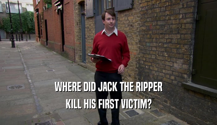 WHERE DID JACK THE RIPPER KILL HIS FIRST VICTIM? 