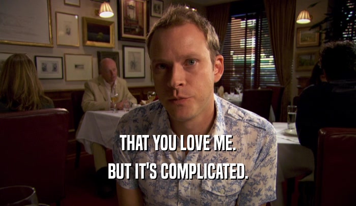 THAT YOU LOVE ME. BUT IT'S COMPLICATED. 