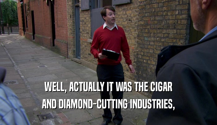 WELL, ACTUALLY IT WAS THE CIGAR AND DIAMOND-CUTTING INDUSTRIES, 
