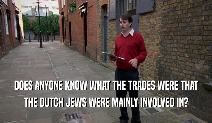 DOES ANYONE KNOW WHAT THE TRADES WERE THAT THE DUTCH JEWS WERE MAINLY INVOLVED IN? 