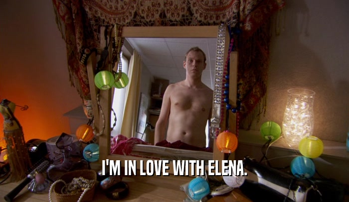 I'M IN LOVE WITH ELENA.
  