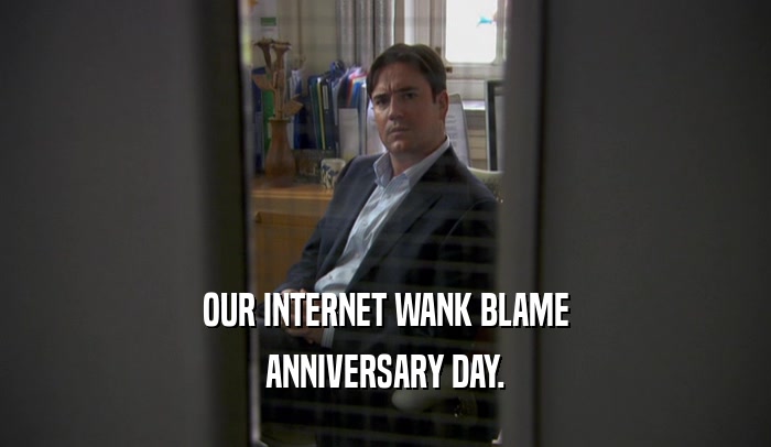 OUR INTERNET WANK BLAME ANNIVERSARY DAY. 