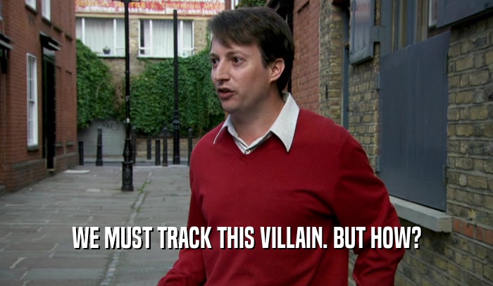 WE MUST TRACK THIS VILLAIN. BUT HOW?  