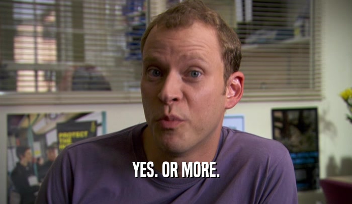 YES. OR MORE.  