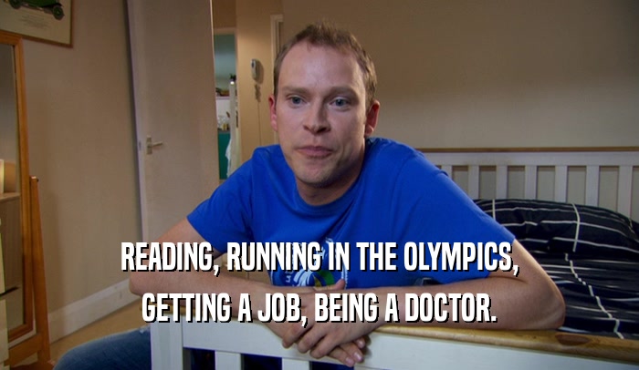 READING, RUNNING IN THE OLYMPICS, GETTING A JOB, BEING A DOCTOR. 