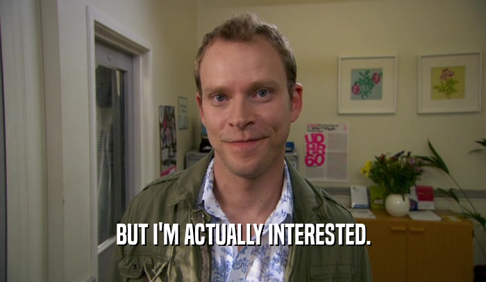 BUT I'M ACTUALLY INTERESTED.  