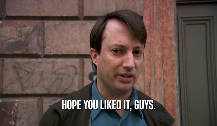 HOPE YOU LIKED IT, GUYS.  