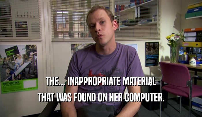 THE... INAPPROPRIATE MATERIAL THAT WAS FOUND ON HER COMPUTER. 
