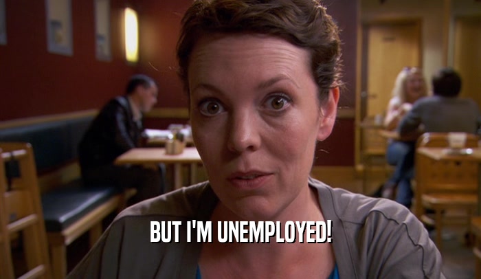 BUT I'M UNEMPLOYED!  