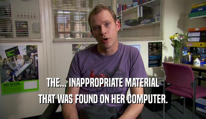 THE... INAPPROPRIATE MATERIAL THAT WAS FOUND ON HER COMPUTER. 