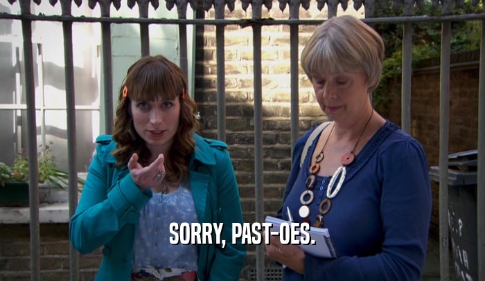 SORRY, PAST-OES.  