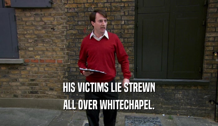 HIS VICTIMS LIE STREWN ALL OVER WHITECHAPEL. 