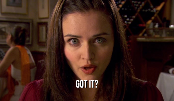 GOT IT?  