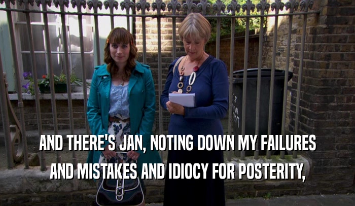 AND THERE'S JAN, NOTING DOWN MY FAILURES AND MISTAKES AND IDIOCY FOR POSTERITY, 