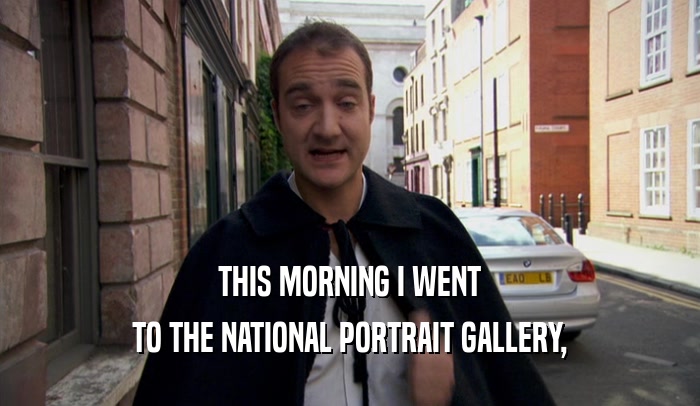THIS MORNING I WENT TO THE NATIONAL PORTRAIT GALLERY, 
