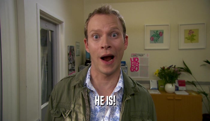 HE IS!  