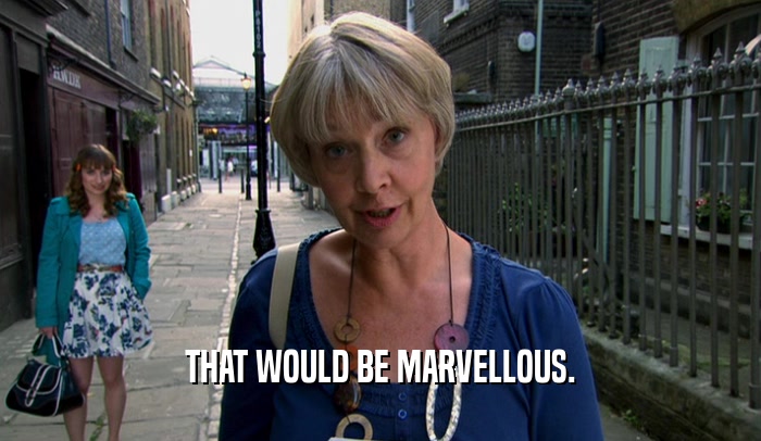 THAT WOULD BE MARVELLOUS.  