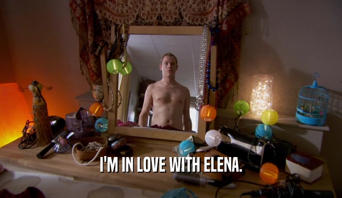 I'M IN LOVE WITH ELENA.  