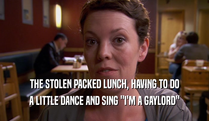 THE STOLEN PACKED LUNCH, HAVING TO DO A LITTLE DANCE AND SING 