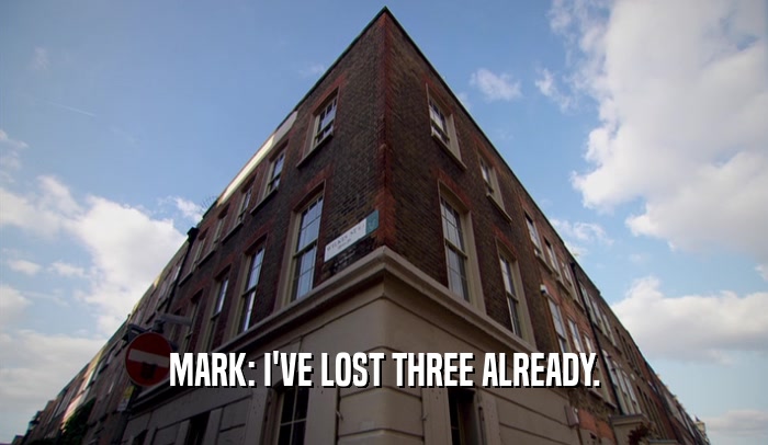 MARK: I'VE LOST THREE ALREADY.
  