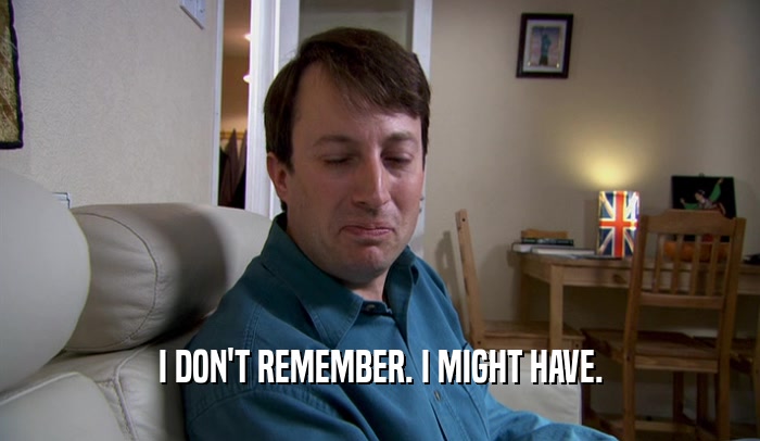 I DON'T REMEMBER. I MIGHT HAVE.  