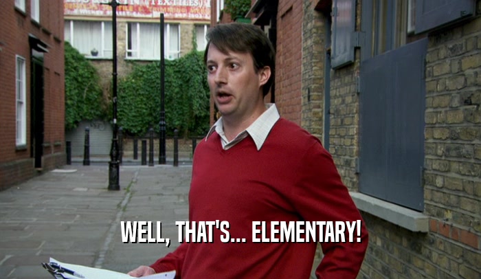 WELL, THAT'S... ELEMENTARY!  