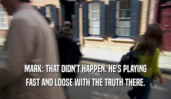 MARK: THAT DIDN'T HAPPEN. HE'S PLAYING FAST AND LOOSE WITH THE TRUTH THERE. 