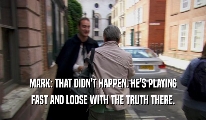 MARK: THAT DIDN'T HAPPEN. HE'S PLAYING FAST AND LOOSE WITH THE TRUTH THERE. 