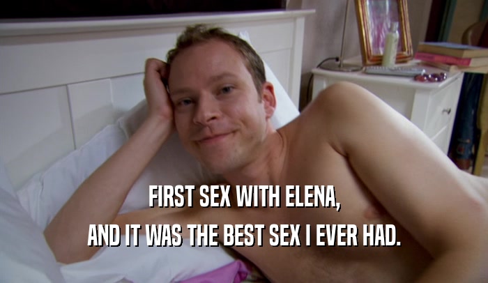 FIRST SEX WITH ELENA,
 AND IT WAS THE BEST SEX I EVER HAD.
 